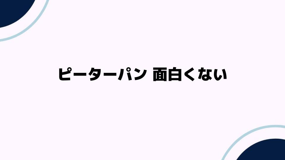 ピーターパンが面白くない理由とは？